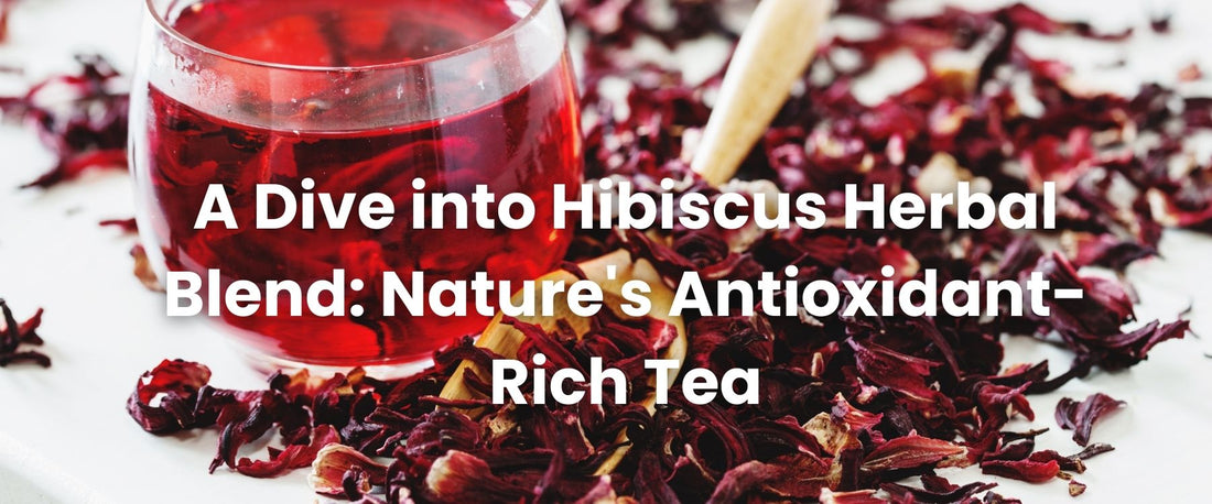 A Dive into Hibiscus Herbal Blend: Nature's Antioxidant-Rich Tea