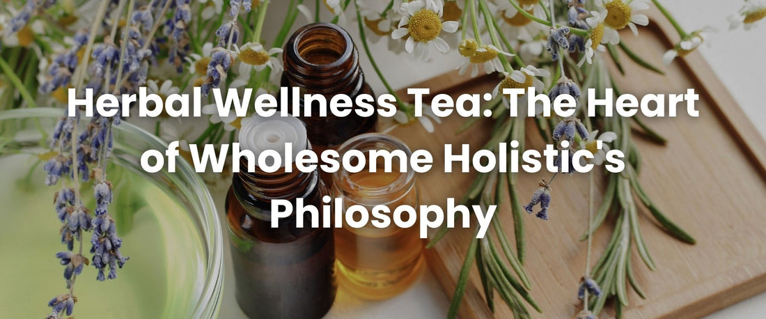 Herbal Wellness Tea: The Heart of Wholesome Holistic's Philosophy