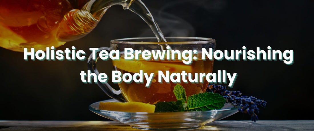 Holistic Tea Brewing: Nourishing the Body Naturally