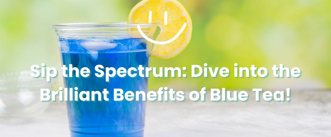 Sip the Spectrum: Dive into the Brilliant Benefits of Blue Tea!