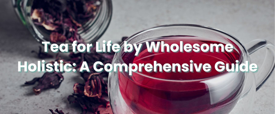 Tea for Life by Wholesome Holistic: A Comprehensive Guide